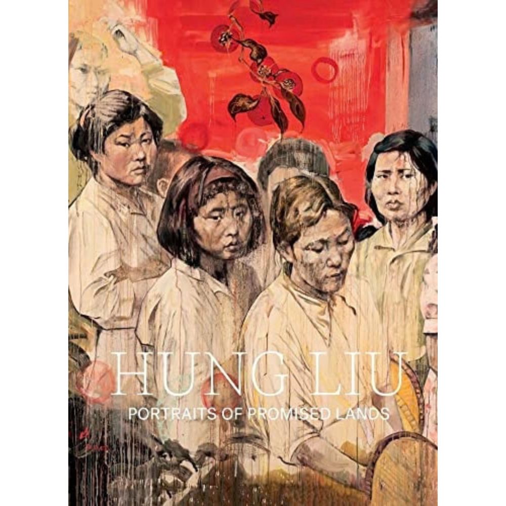 Hung Liu - Hung Liu: Portraits of Promised Lands